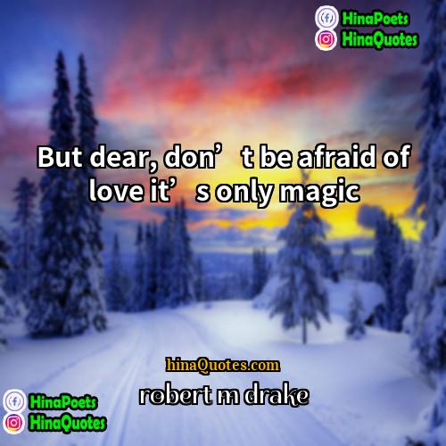 robert m drake Quotes | But dear, don’t be afraid of love